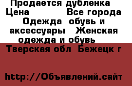 Продается дубленка › Цена ­ 7 000 - Все города Одежда, обувь и аксессуары » Женская одежда и обувь   . Тверская обл.,Бежецк г.